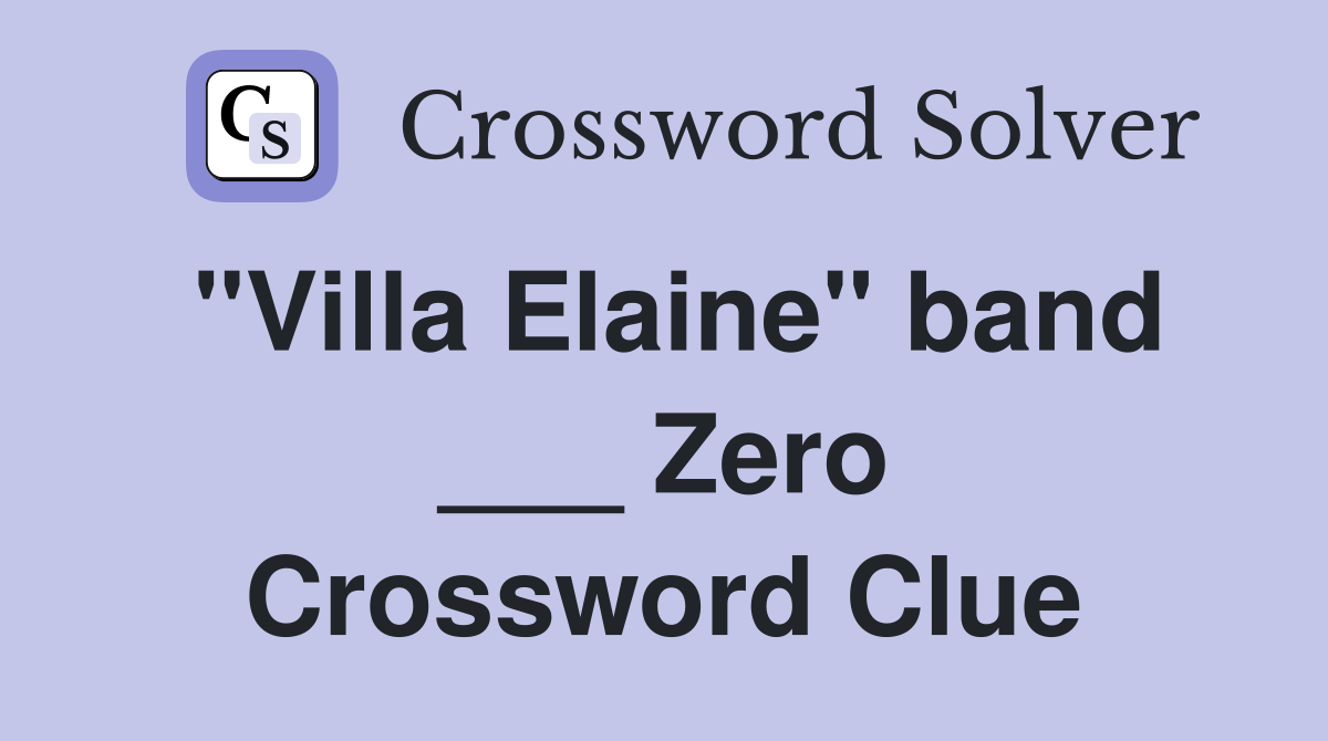 "Villa Elaine" band ___ Zero Crossword Clue