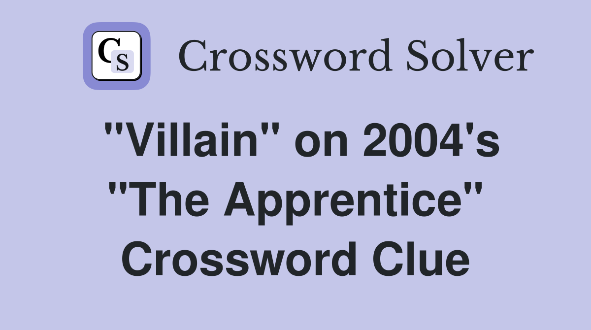 "Villain" on 2004's "The Apprentice" Crossword Clue