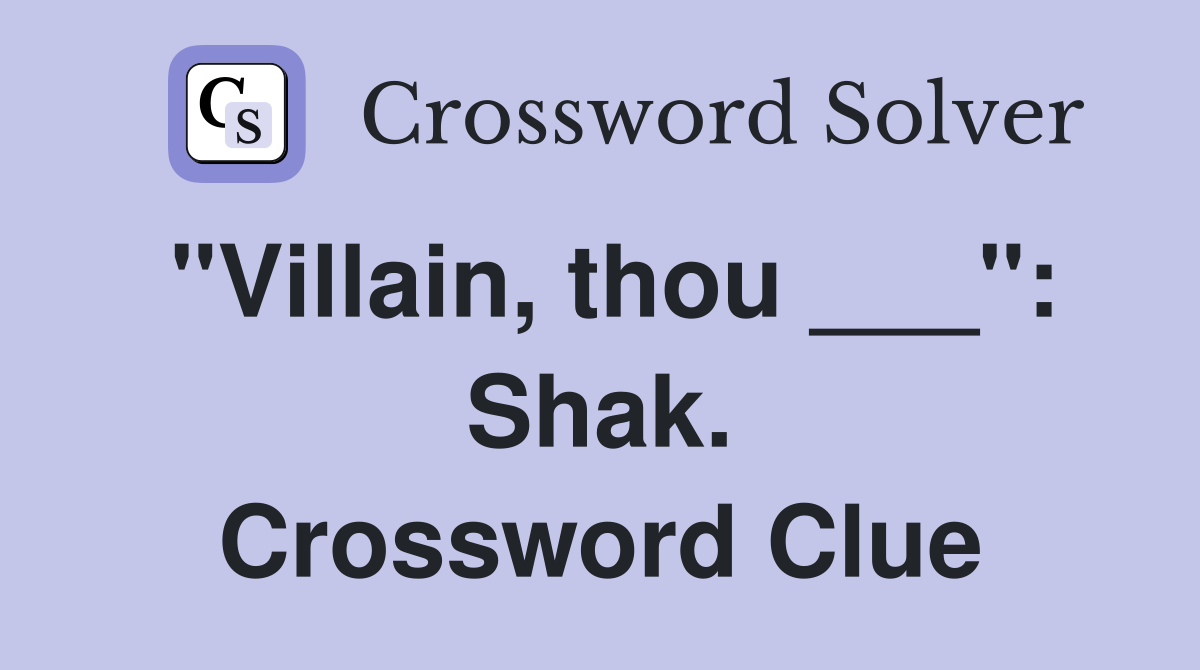 "Villain, thou ___": Shak. Crossword Clue