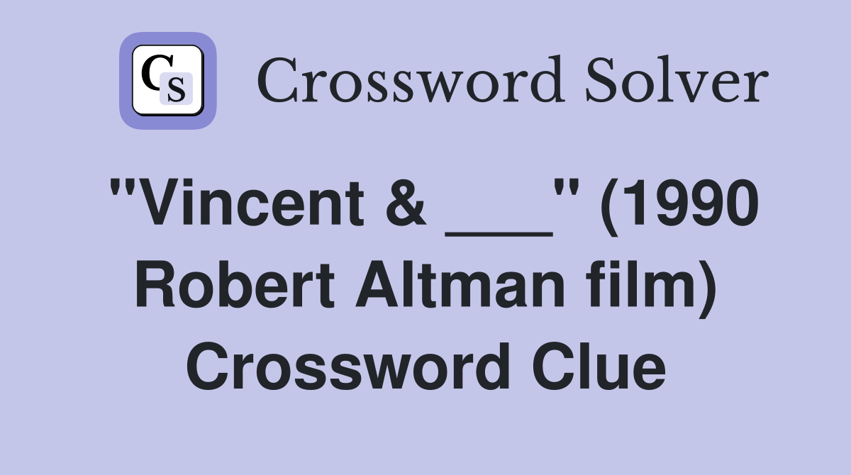 "Vincent & ___" (1990 Robert Altman film) Crossword Clue