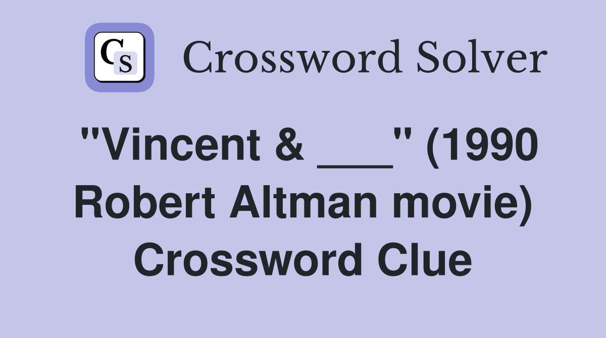 "Vincent & ___" (1990 Robert Altman movie) Crossword Clue
