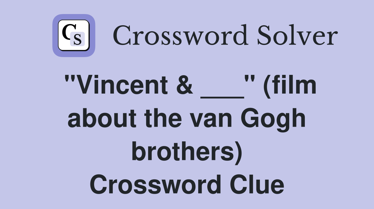 "Vincent & ___" (film about the van Gogh brothers) Crossword Clue