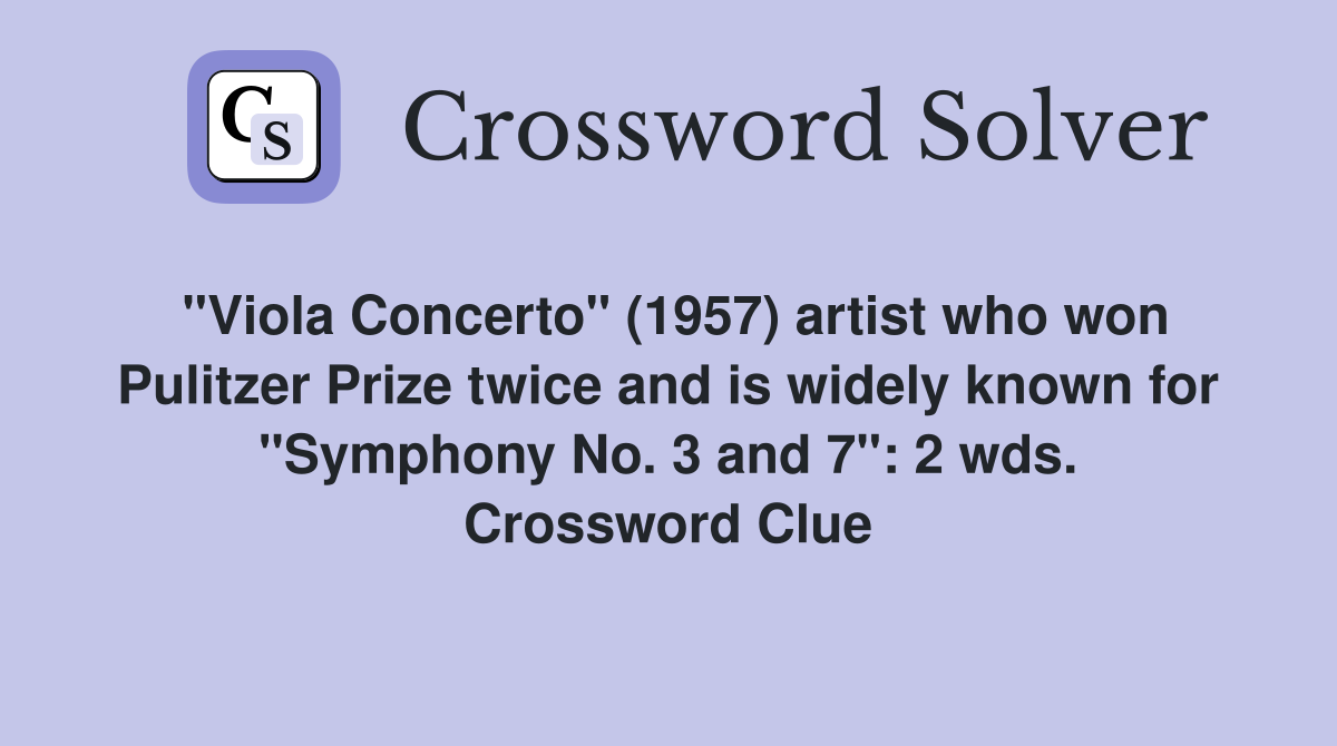 "Viola Concerto" (1957) artist who won Pulitzer Prize twice and is widely known for "Symphony No. 3 and 7": 2 wds. Crossword Clue