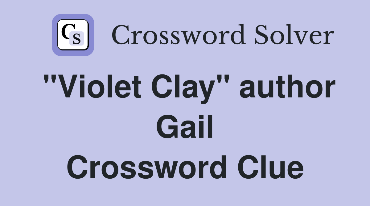 "Violet Clay" author Gail Crossword Clue