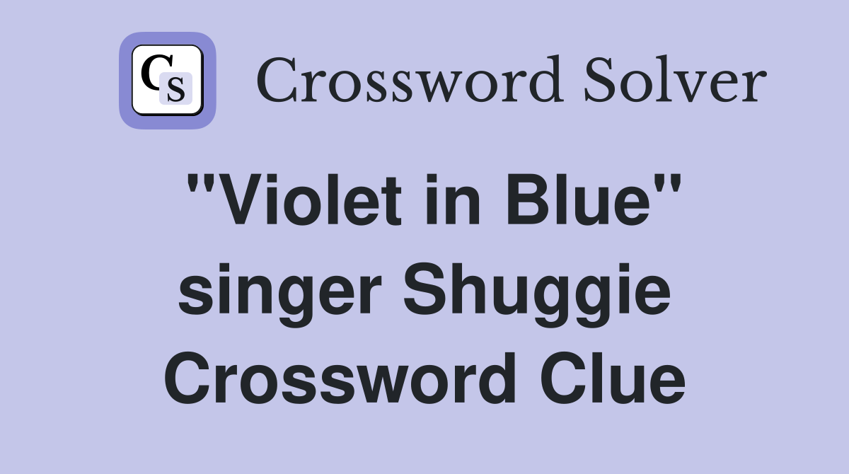 "Violet in Blue" singer Shuggie Crossword Clue
