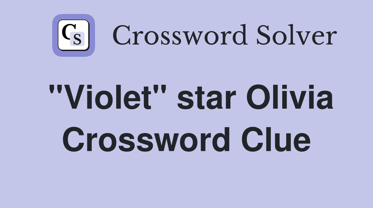 "Violet" star Olivia Crossword Clue