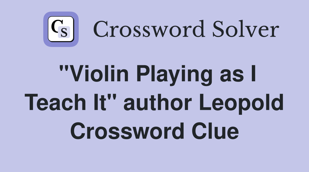 "Violin Playing as I Teach It" author Leopold Crossword Clue