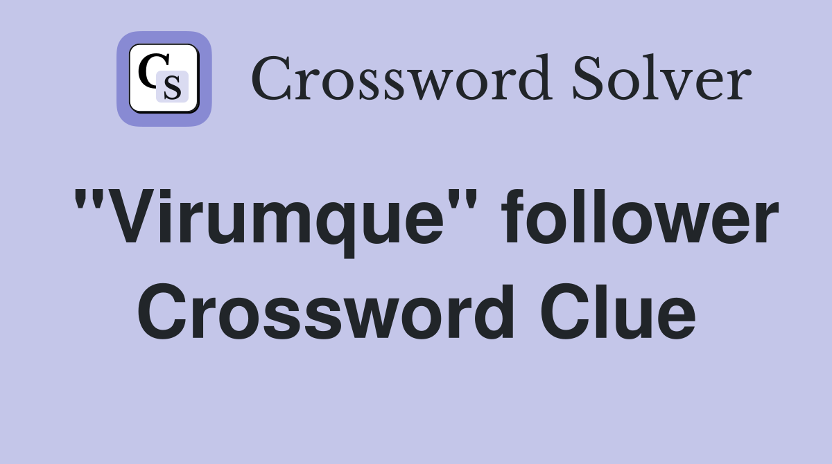 "Virumque" follower Crossword Clue