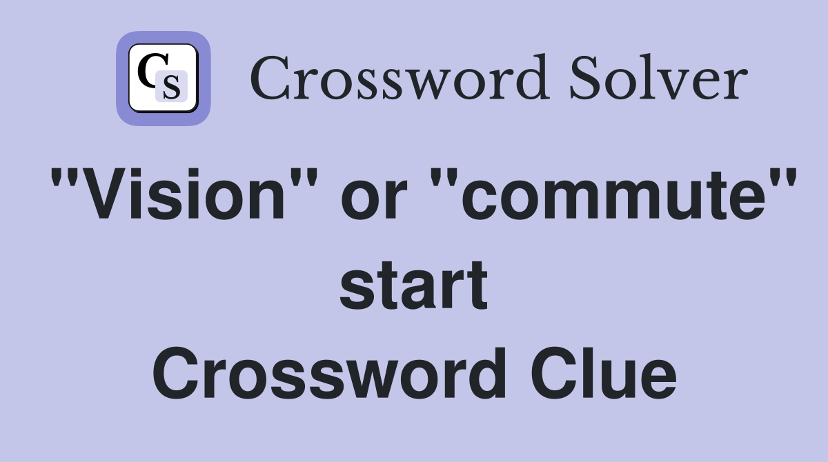 "Vision" or "commute" start Crossword Clue