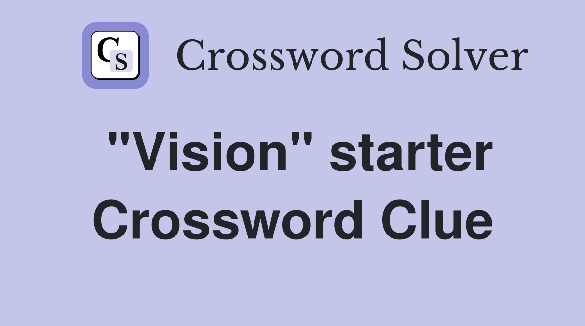 "Vision" starter Crossword Clue