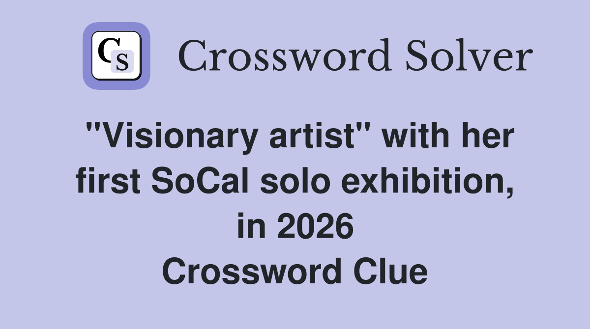 "Visionary artist" with her first SoCal solo exhibition, in 2026 Crossword Clue
