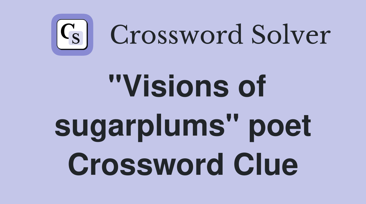 "Visions of sugarplums" poet Crossword Clue