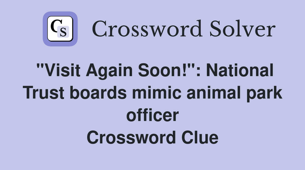 "Visit Again Soon!": National Trust boards mimic animal park officer Crossword Clue