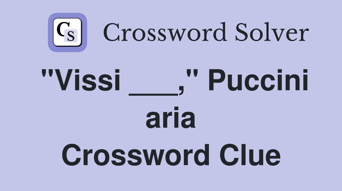 "Vissi ___," Puccini aria Crossword Clue