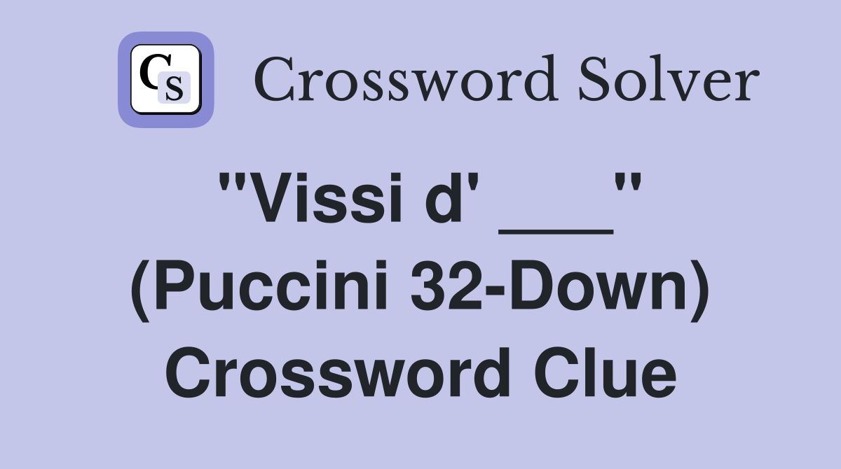 "Vissi d' ___" (Puccini 32-Down) Crossword Clue