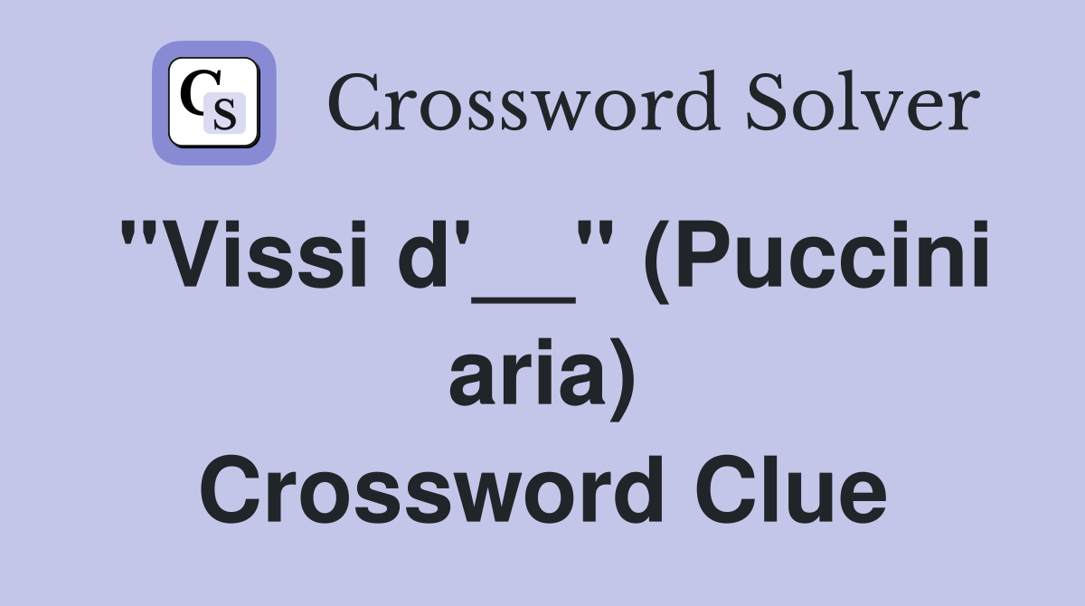 "Vissi d'__" (Puccini aria) Crossword Clue