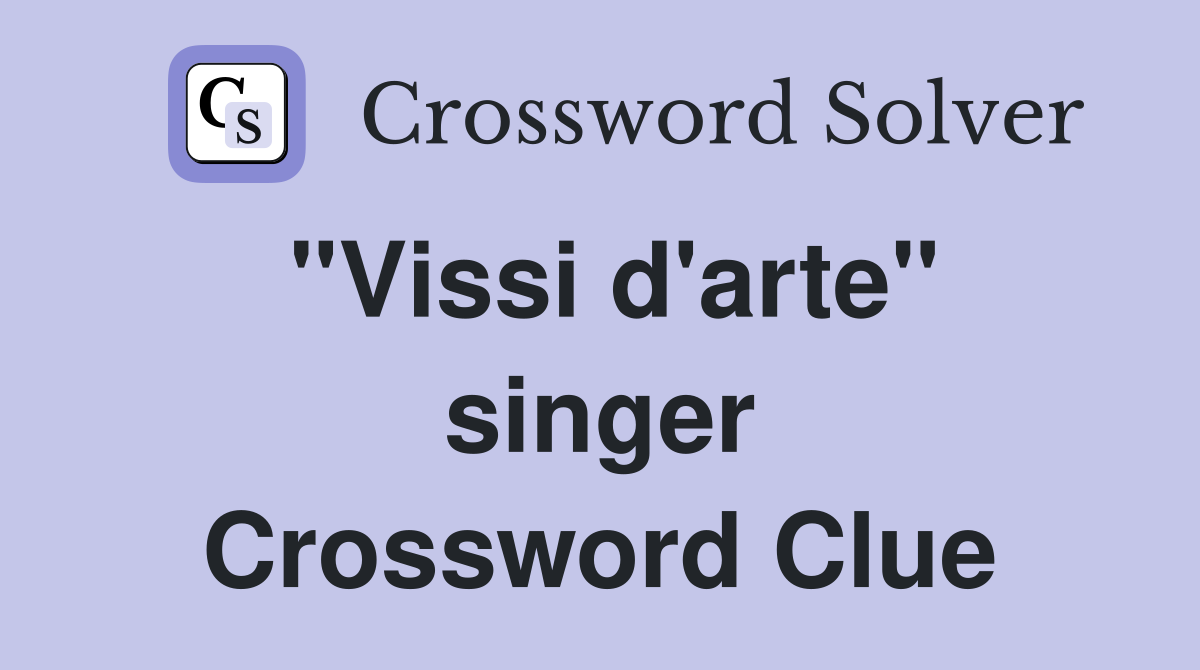 "Vissi d'arte" singer Crossword Clue
