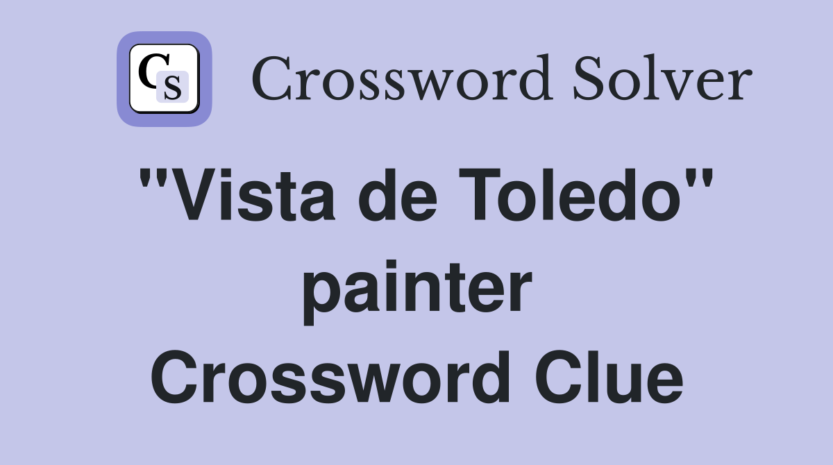 "Vista de Toledo" painter Crossword Clue