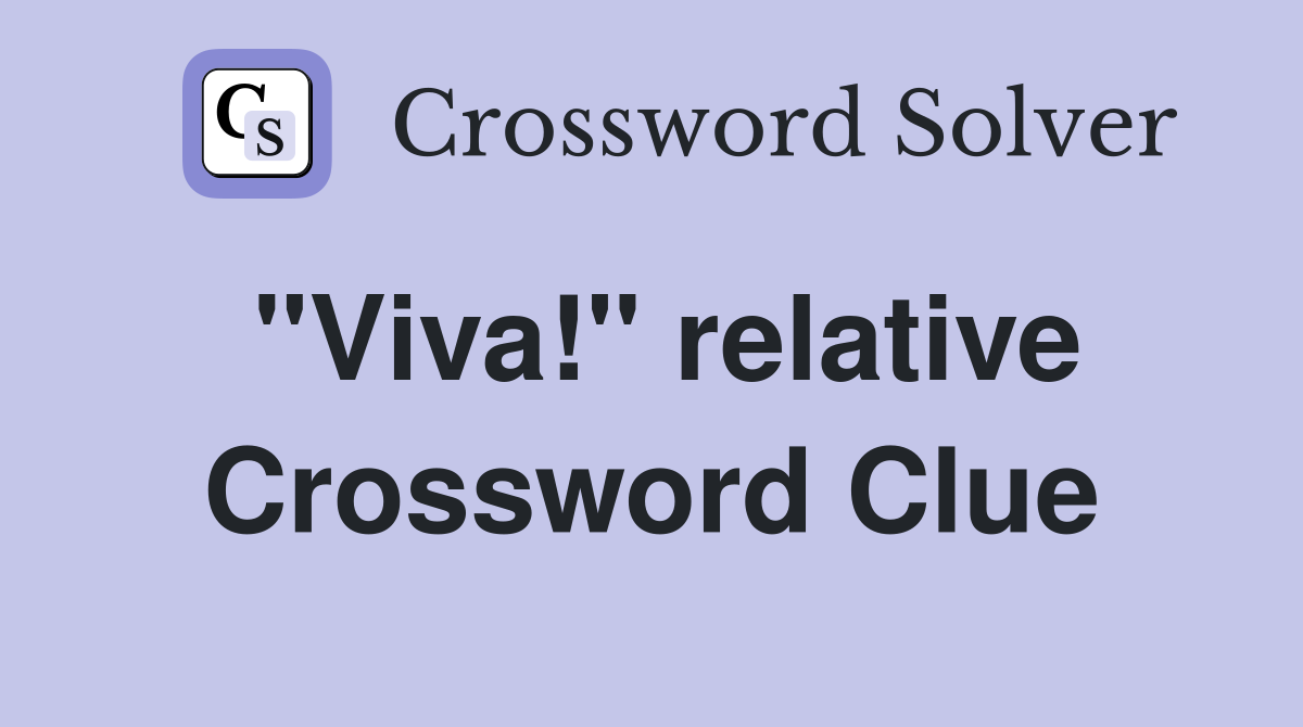 "Viva!" relative Crossword Clue