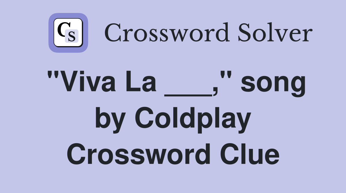 "Viva La ___," song by Coldplay Crossword Clue
