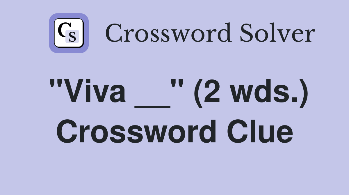 "Viva __" (2 wds.) Crossword Clue