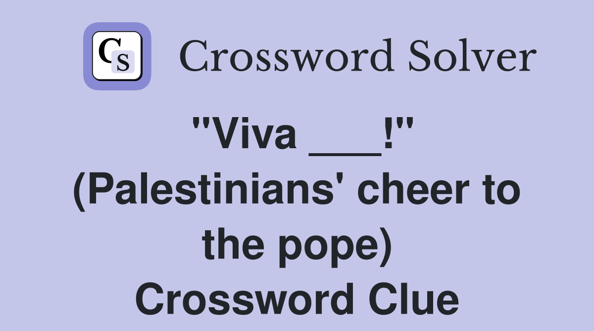 "Viva ___!" (Palestinians' cheer to the pope) Crossword Clue