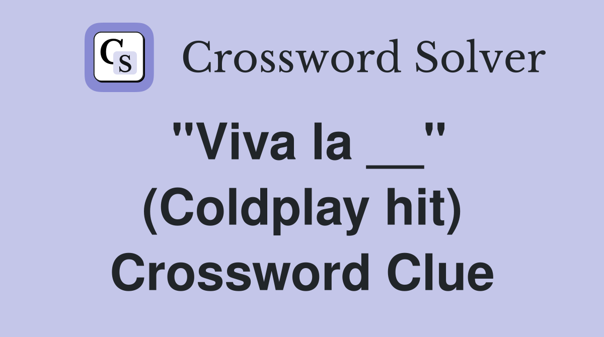 "Viva la __" (Coldplay hit) Crossword Clue