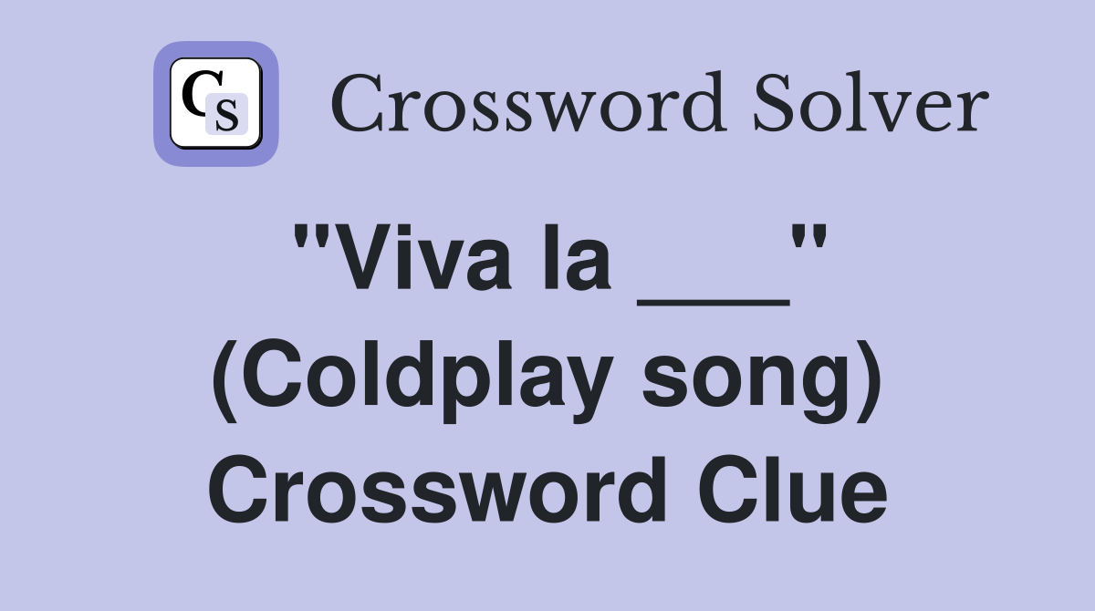 "Viva la ___" (Coldplay song) Crossword Clue