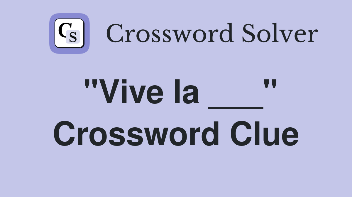 "Vive la ___" Crossword Clue