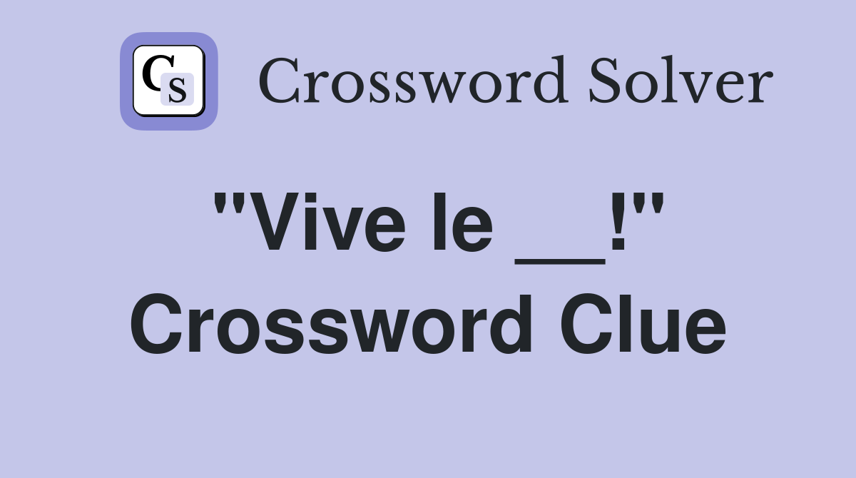 "Vive le __!" Crossword Clue