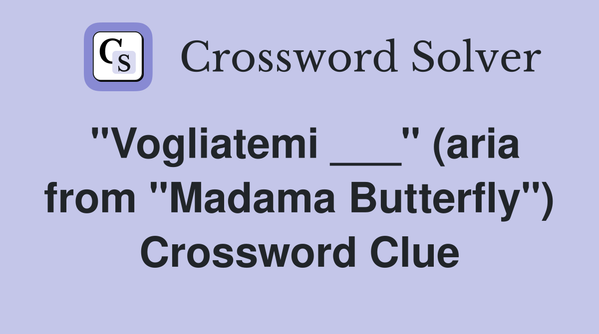 "Vogliatemi ___" (aria from "Madama Butterfly") Crossword Clue