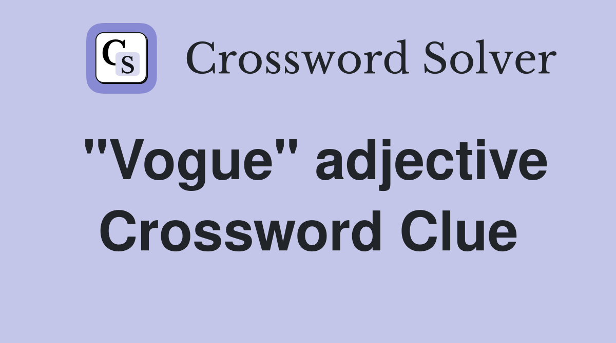 "Vogue" adjective Crossword Clue
