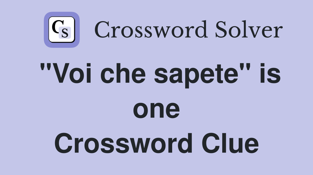 "Voi che sapete" is one Crossword Clue
