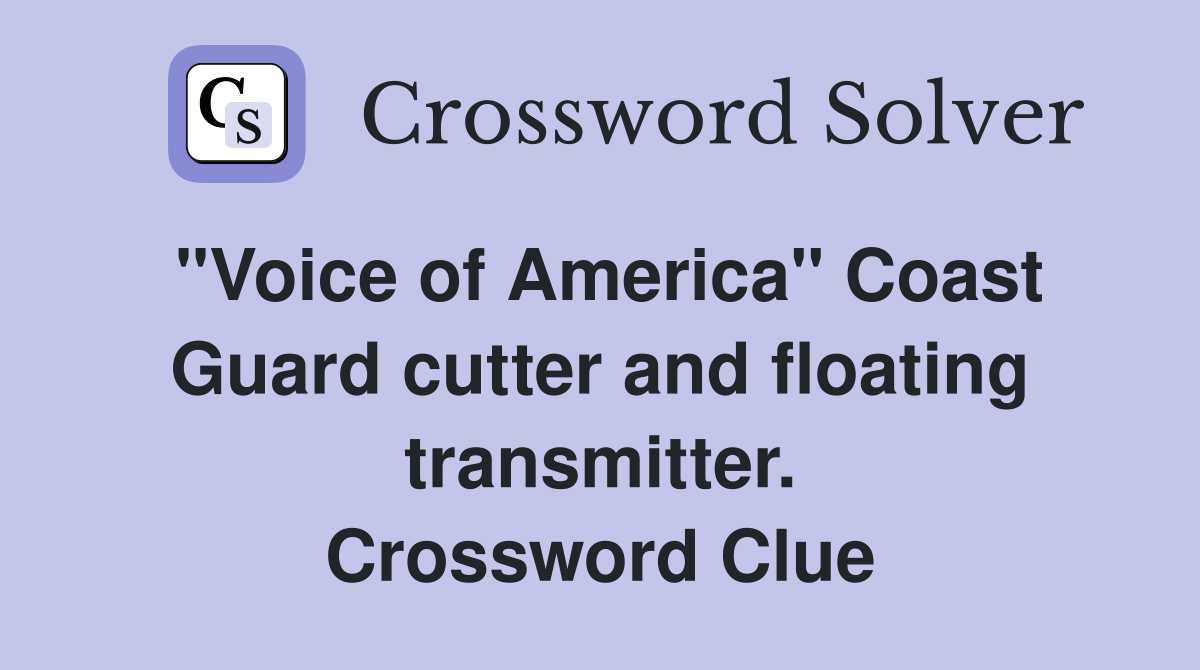 "Voice of America" Coast Guard cutter and floating transmitter. Crossword Clue