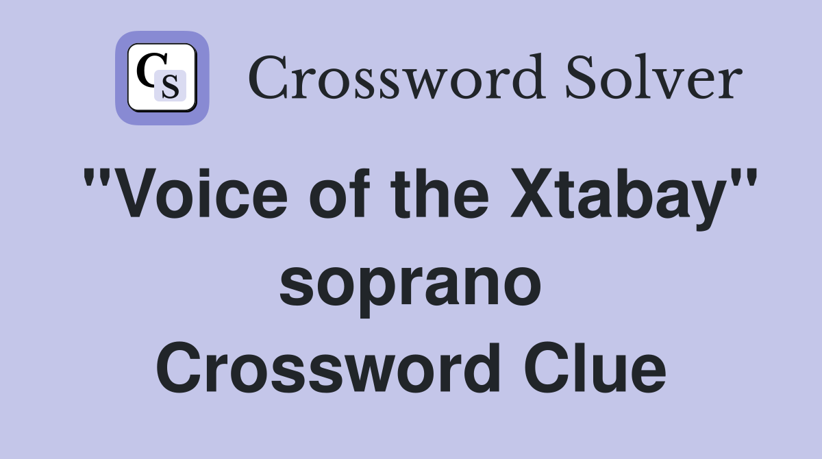 "Voice of the Xtabay" soprano Crossword Clue