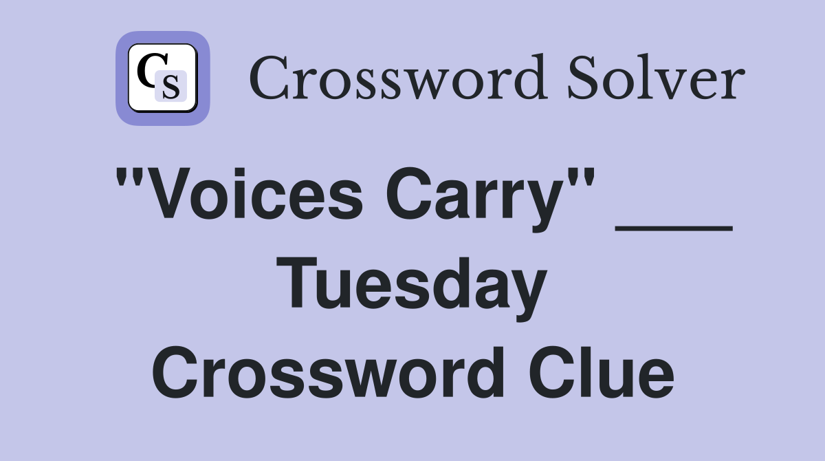 "Voices Carry" ___ Tuesday Crossword Clue