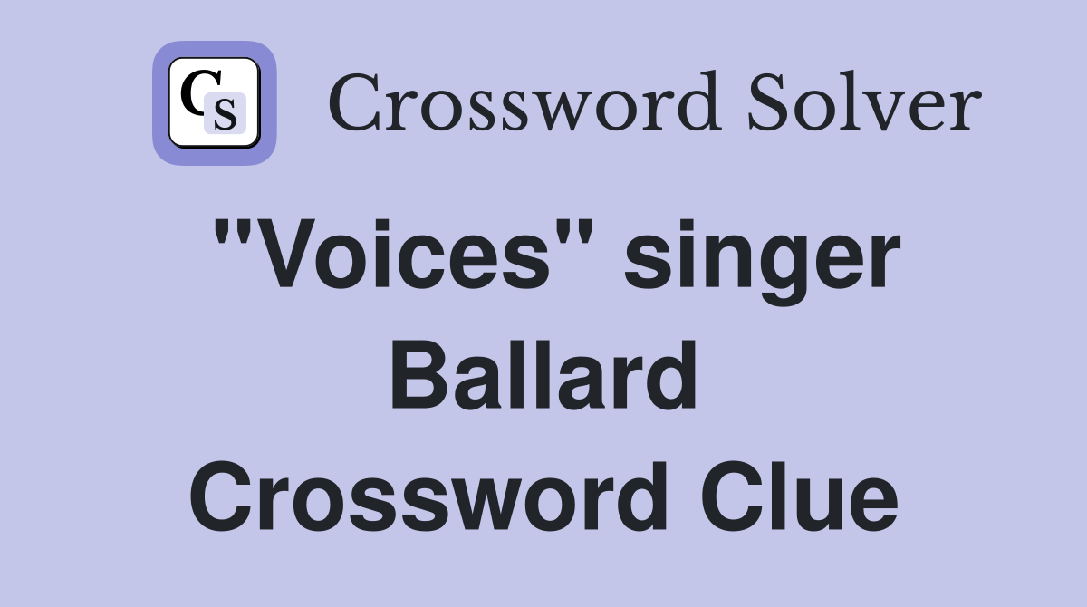 "Voices" singer Ballard Crossword Clue