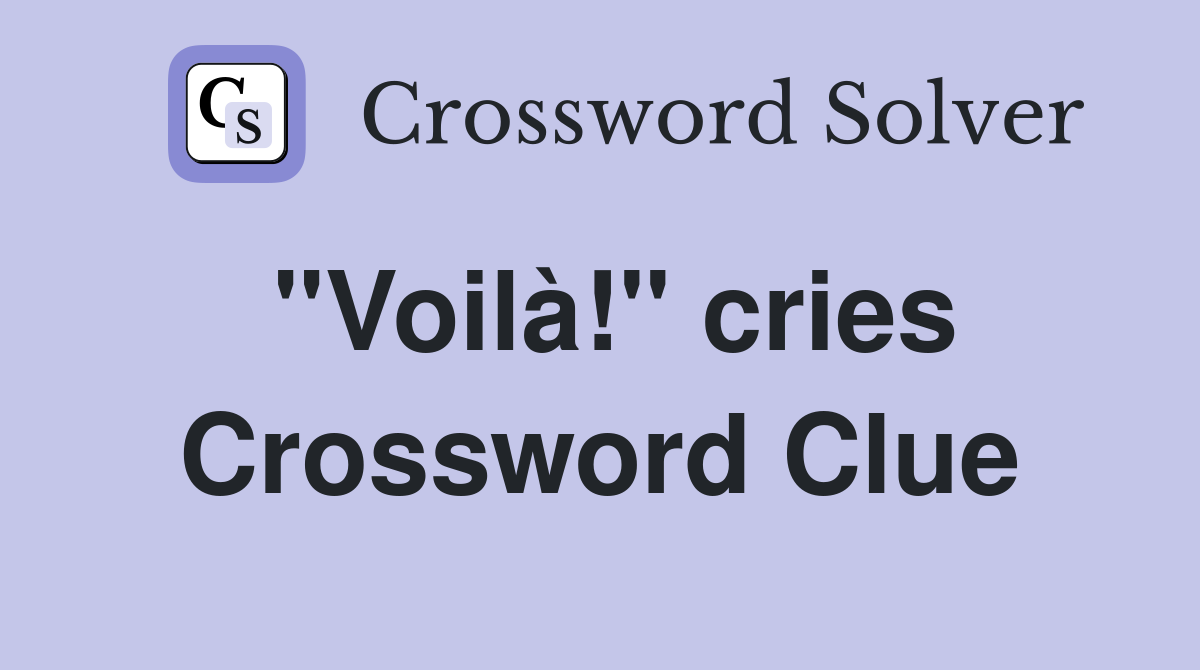 "Voilà!" cries Crossword Clue