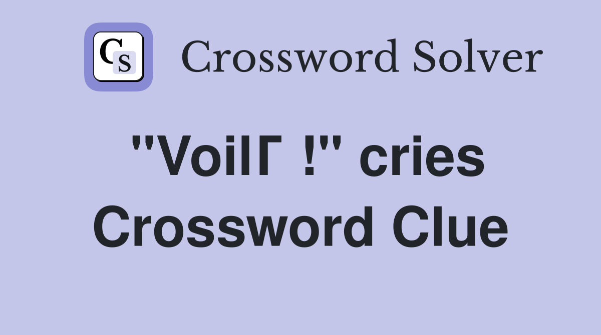 "VoilГ !" cries Crossword Clue