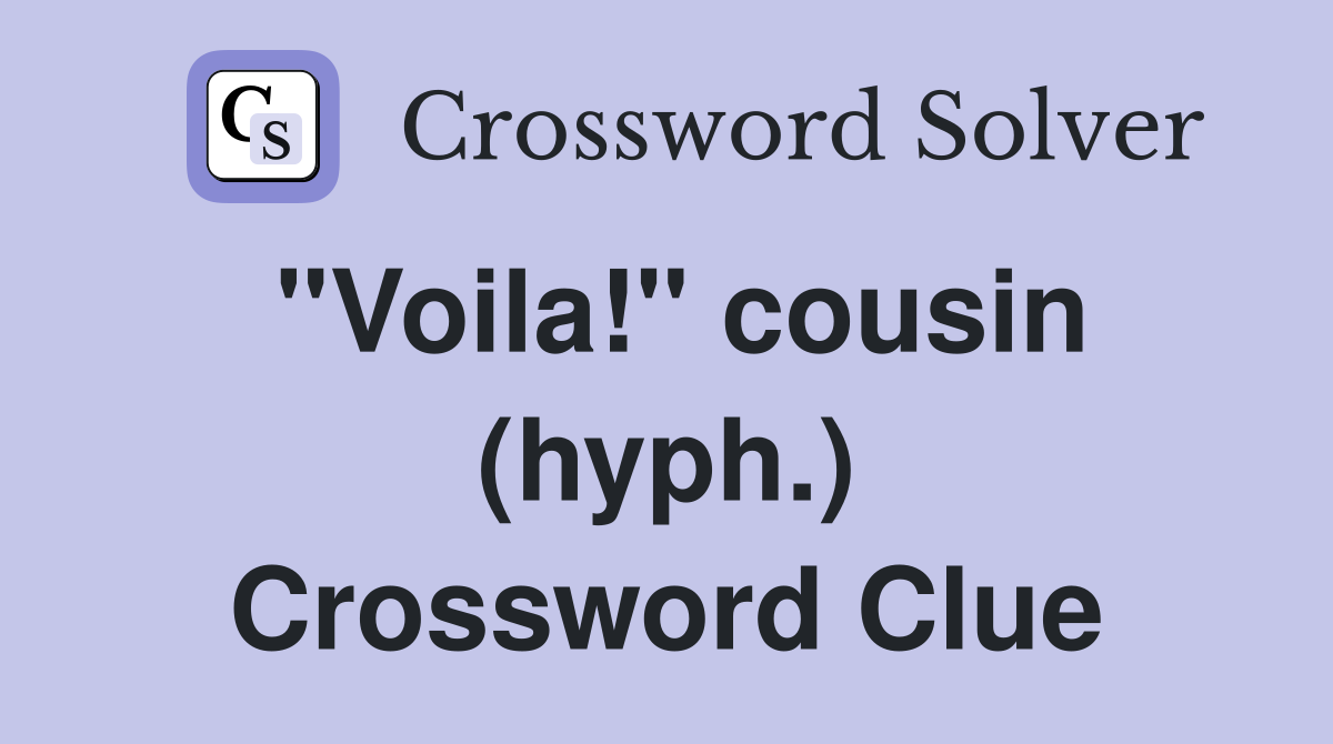 "Voila!" cousin (hyph.) Crossword Clue