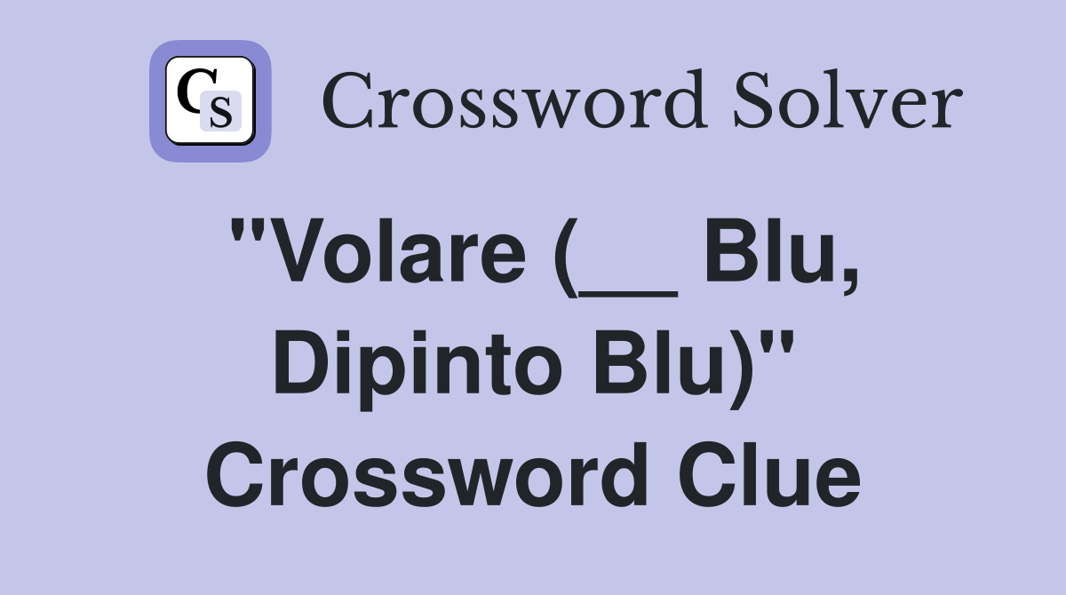 "Volare (__ Blu, Dipinto Blu)" Crossword Clue