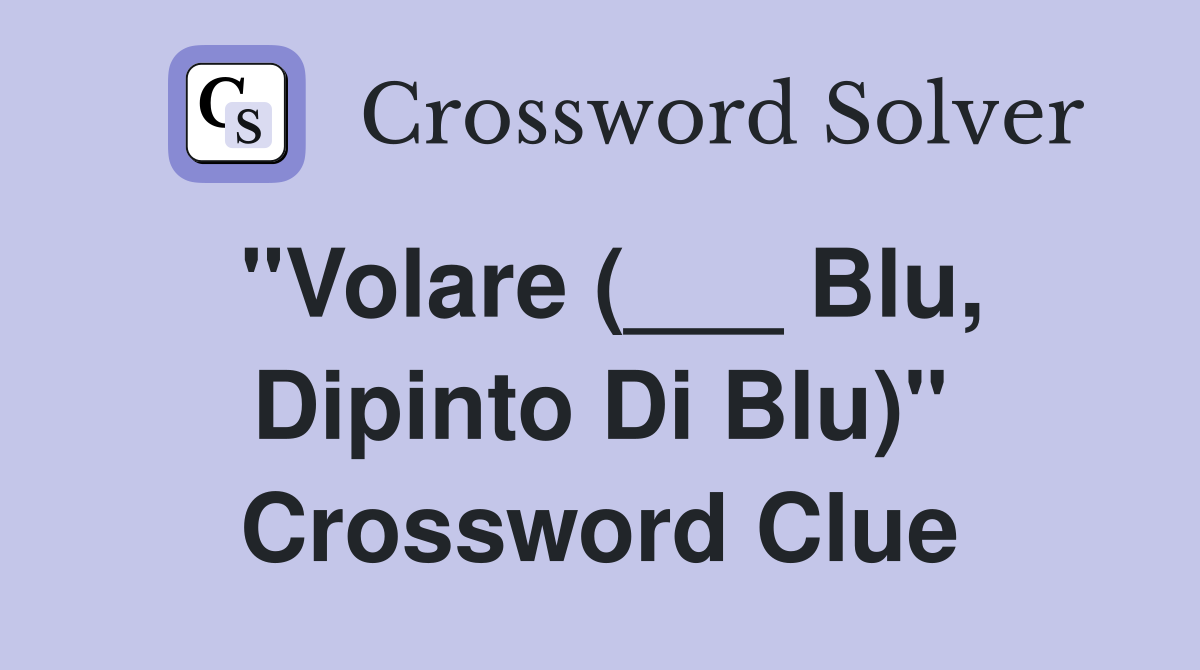 "Volare (___ Blu, Dipinto Di Blu)" Crossword Clue