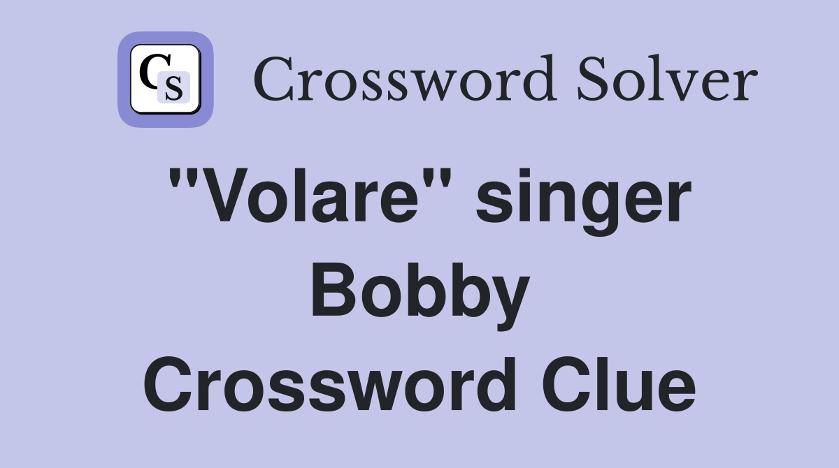 "Volare" singer Bobby Crossword Clue