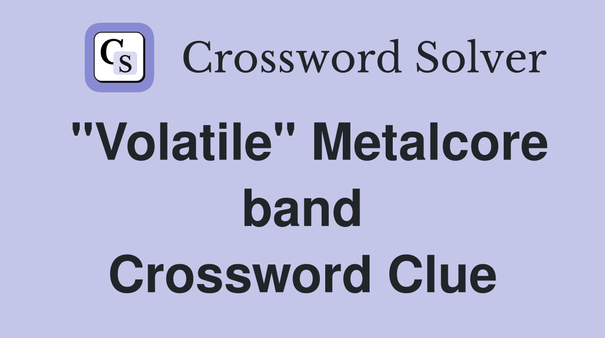 "Volatile" Metalcore band Crossword Clue