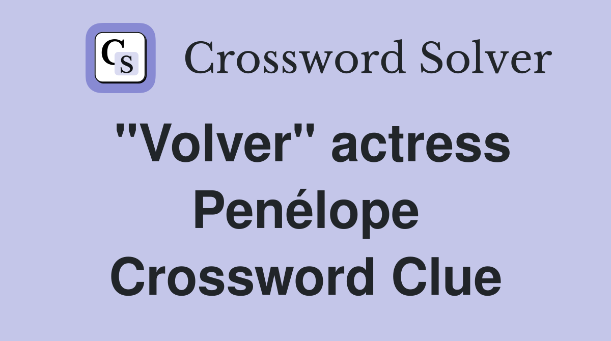 "Volver" actress Penélope Crossword Clue