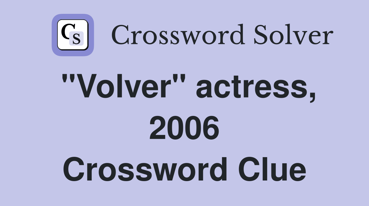"Volver" actress, 2006 Crossword Clue