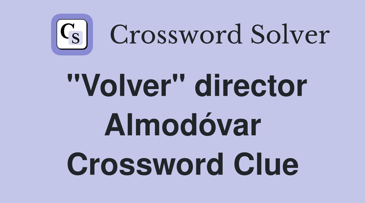 "Volver" director Almodóvar Crossword Clue
