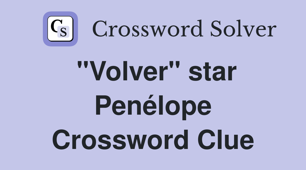 "Volver" star Penélope Crossword Clue