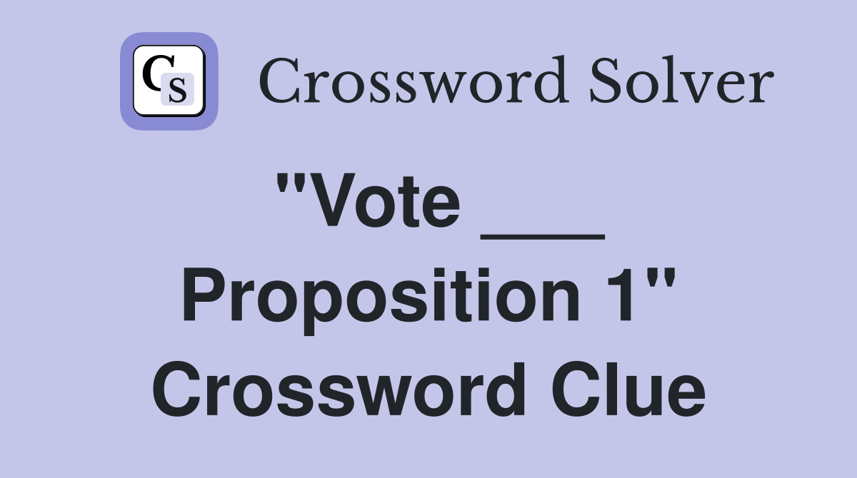 "Vote ___ Proposition 1" Crossword Clue