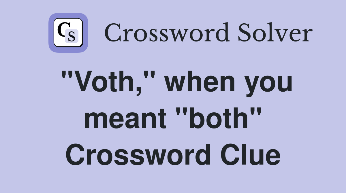 "Voth," when you meant "both" Crossword Clue